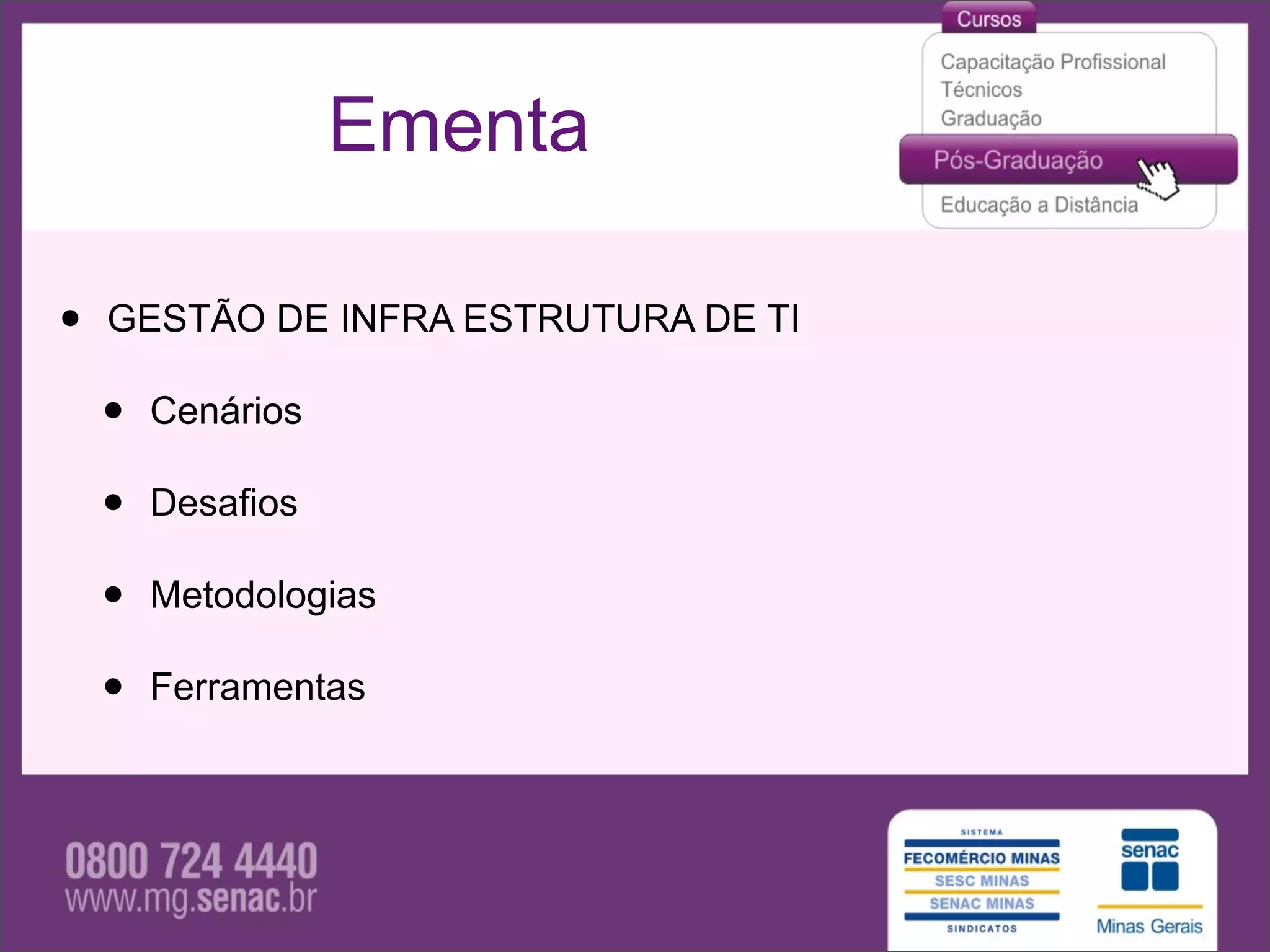 Ementa

•   GESTÃO DE INFRA ESTRUTURA DE TI

    •   Cenários

    •   Desafios

    •   Metodologias

    •   Ferramentas
 