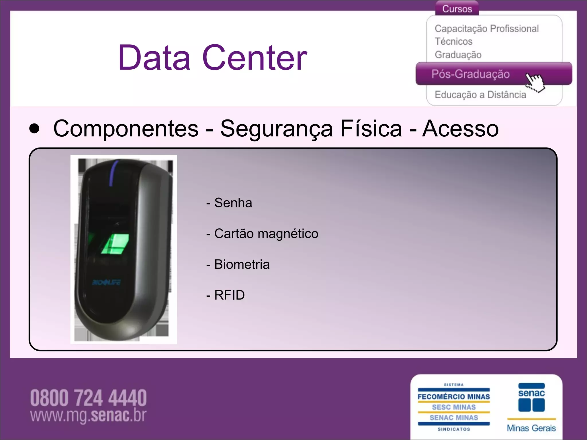 Data Center

• Componentes - Segurança Física - Acesso
               - Senha

               - Cartão magnético

               - Biometria

               - RFID
 