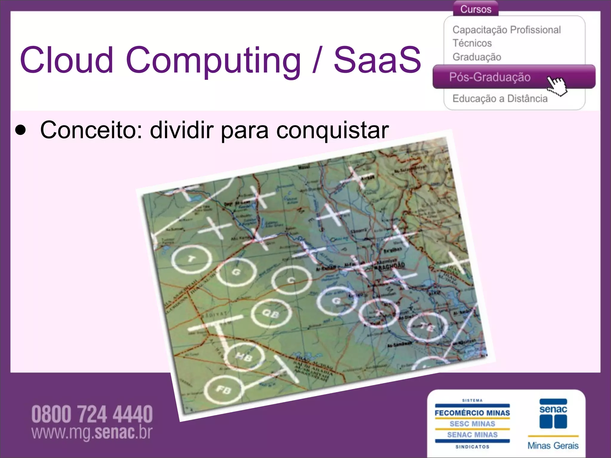 Cloud Computing / SaaS
• Conceito: dividir para conquistar
 