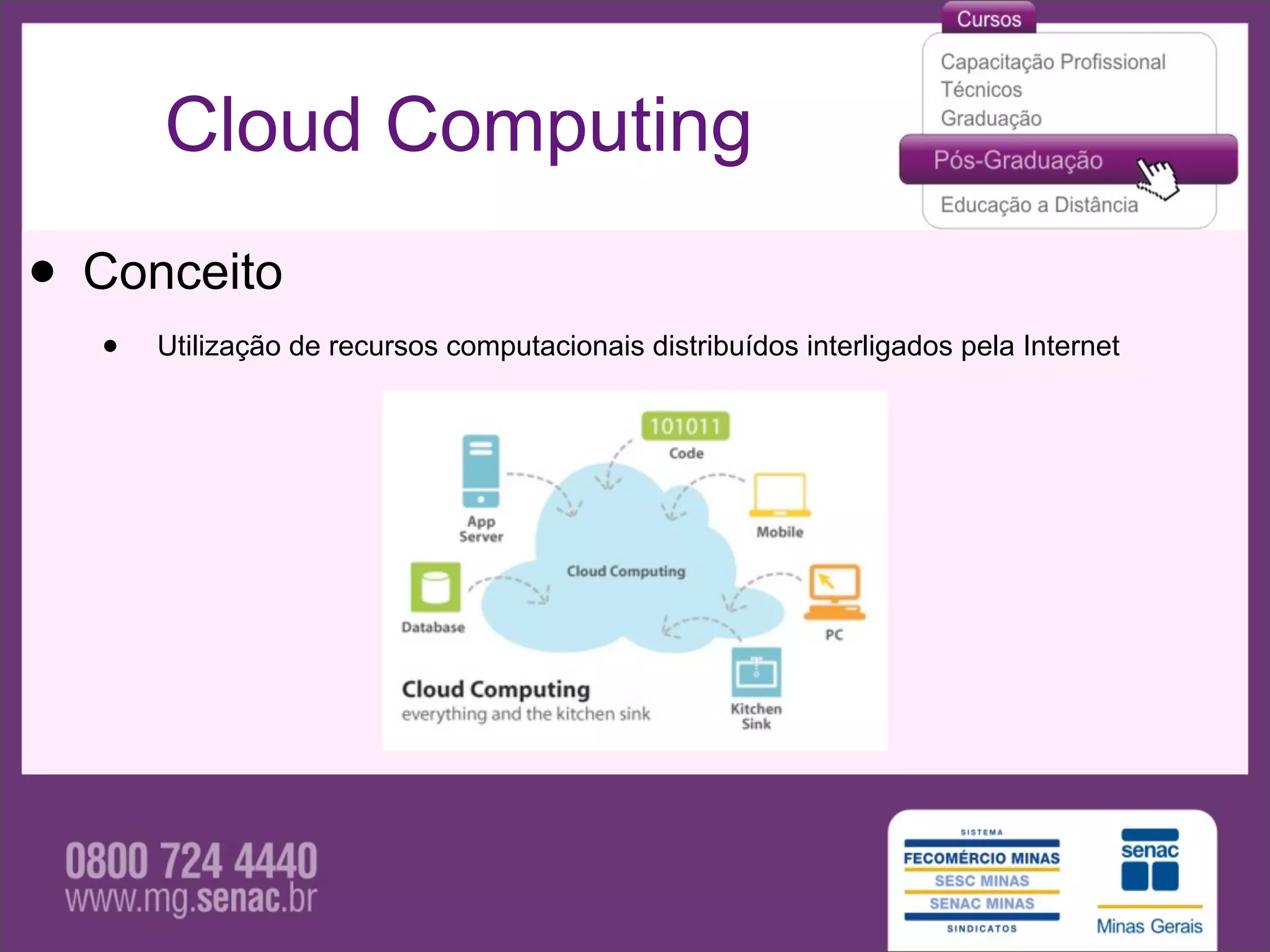 Cloud Computing
• Conceito
  •   Utilização de recursos computacionais distribuídos interligados pela Internet
 