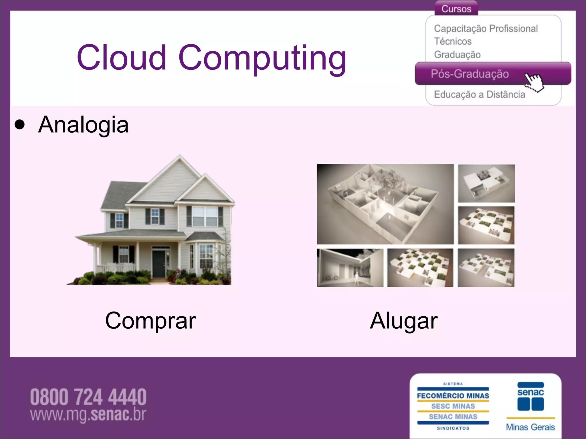Cloud Computing
• Analogia



       Comprar         Alugar
 