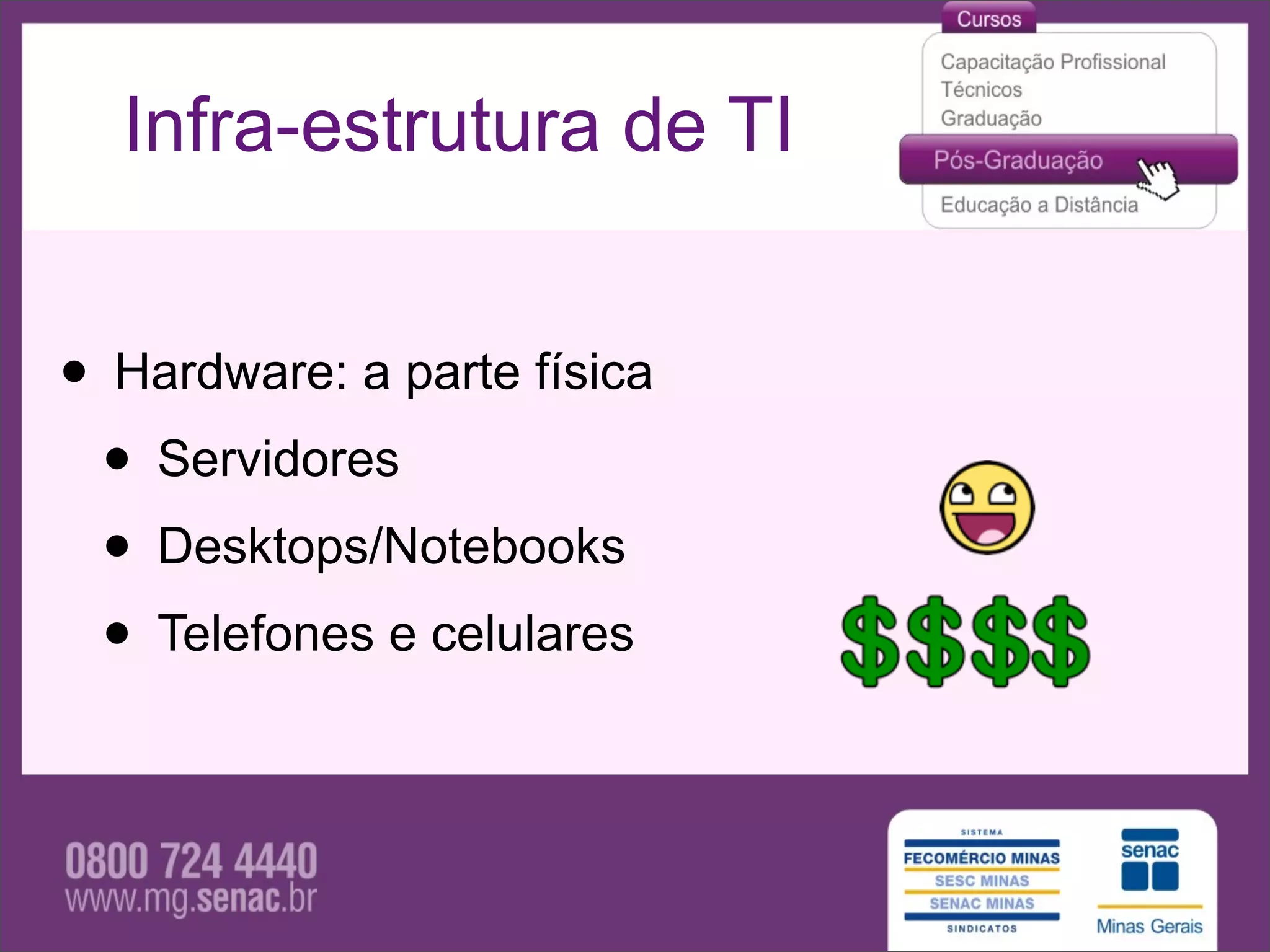 Infra-estrutura de TI


• Hardware: a parte física
 • Servidores
 • Desktops/Notebooks
 • Telefones e celulares
 