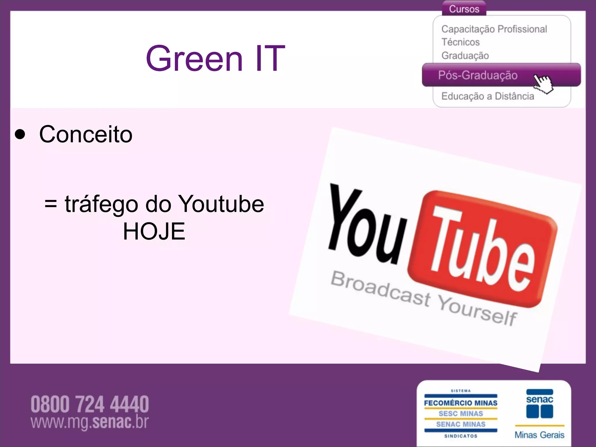 Green IT

• Conceito
  = tráfego do Youtube
          HOJE
 