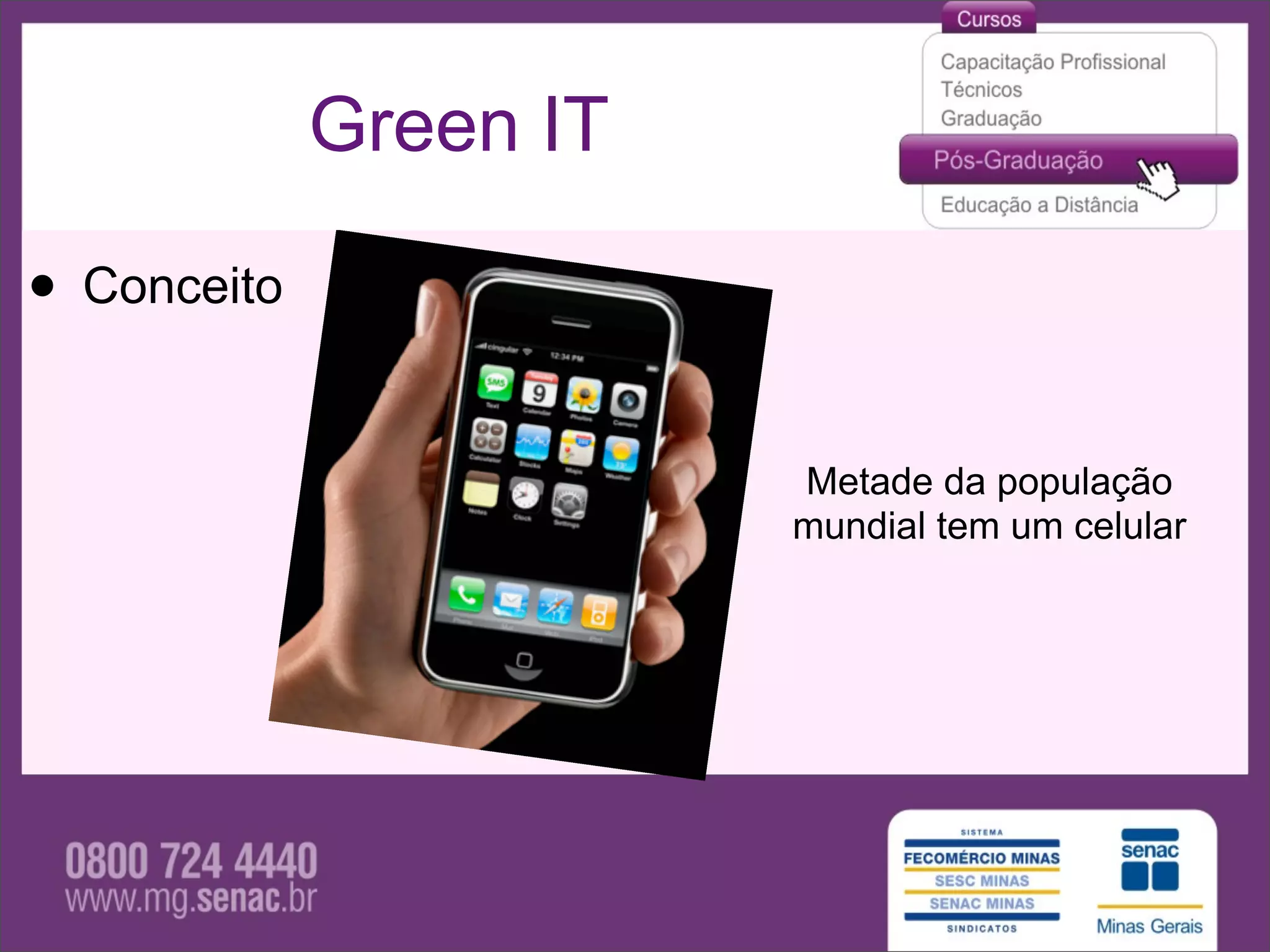 Green IT

• Conceito

                        Metade da população
                        mundial tem um celular
 