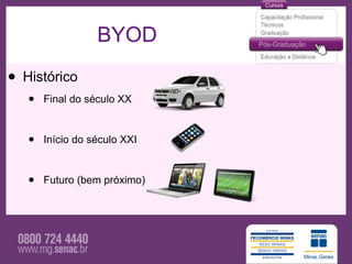 BYOD

• Histórico
   •   Final do século XX



   •   Início do século XXI



   •   Futuro (bem próximo)
 