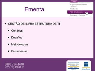 Ementa

•   GESTÃO DE INFRA ESTRUTURA DE TI

    •   Cenários

    •   Desafios

    •   Metodologias

    •   Ferramentas
 