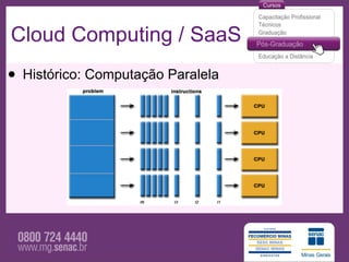 Cloud Computing / SaaS
• Histórico: Computação Paralela
 