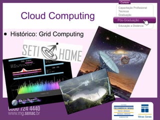 Cloud Computing
• Histórico: Grid Computing
 