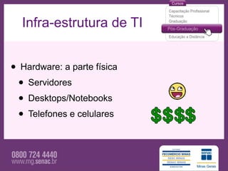 Infra-estrutura de TI


• Hardware: a parte física
 • Servidores
 • Desktops/Notebooks
 • Telefones e celulares
 