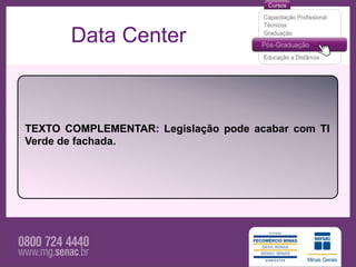 Data Center



TEXTO COMPLEMENTAR: Legislação pode acabar com TI
Verde de fachada.
 