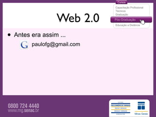 Web 2.0
• Antes era assim ...
        paulofg@gmail.com
 