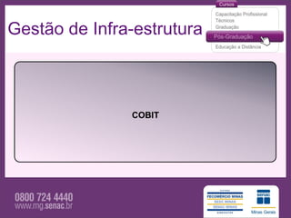 Gestão de Infra-estrutura



               COBIT
 