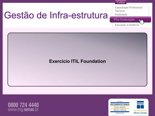 Gestão de Infra-estrutura



          Exercício ITIL Foundation
 