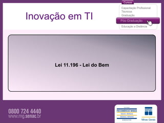 Inovação em TI



      Lei 11.196 - Lei do Bem
 