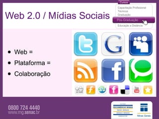 Web 2.0 / Mídias Sociais


• Web =
• Plataforma =
• Colaboração
 