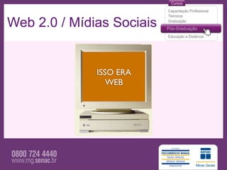 Web 2.0 / Mídias Sociais


              ISSO ERA
                 WEB
 