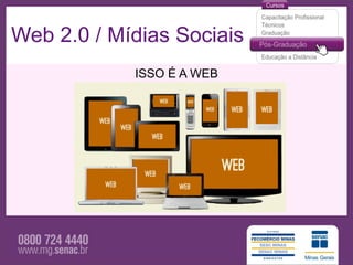 Web 2.0 / Mídias Sociais
            ISSO É A WEB
 