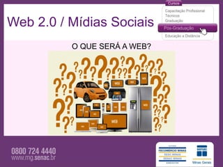Web 2.0 / Mídias Sociais
          O QUE SERÁ A WEB?
 