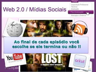 Web 2.0 / Mídias Sociais



 •   Integração d

      Ao final de cada episódio você
     escolhe se ele termina ou não !!
 