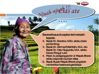 Njuah-njuah !!! Lias ate …. Secara khusus diucapkan terima kasih kepada  : Bapak Dr. Soeratno, M.Ec. selaku dosen pembimbing; Bapak Dr. Akhmad Makhfatih, M.A. dan Bapak Dr. Catur Sugiyanto, M.A. selaku Dewan Penguji Lain; Petani & pedagang gambir di Pakpak Bharat selaku responden (sumber data); Bapak Bupati Pakpak Bharat yang telah memberikan beasiswa tugas belajar. 