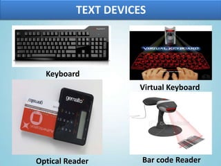 TEXT DEVICES
Keyboard
Virtual Keyboard
Optical Reader Bar code Reader
 