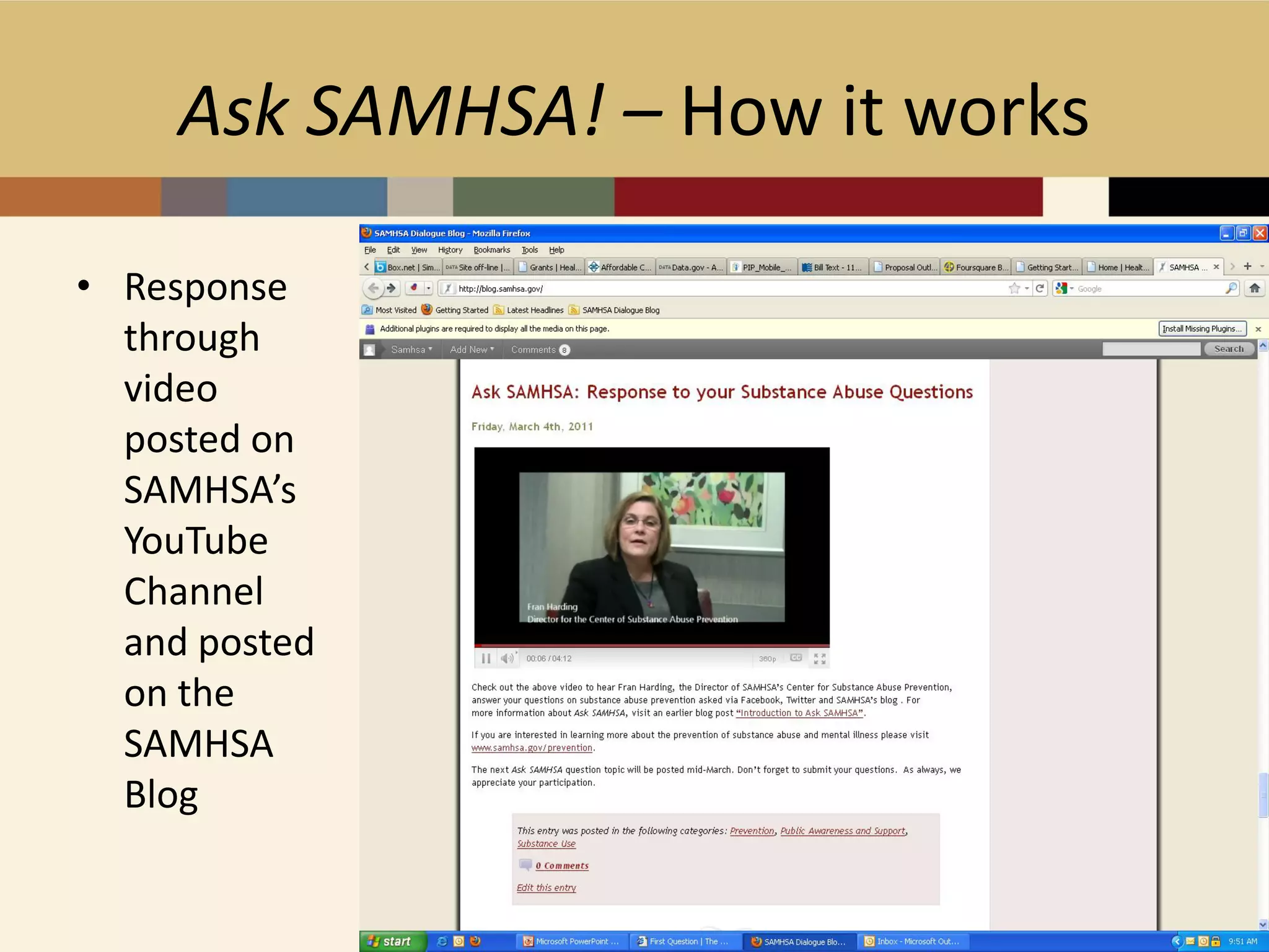 Ask SAMHSA! – How it works

• Response
  through
  video
  posted on
  SAMHSA’s
  YouTube
  Channel
  and posted
  on the
  SAMHSA
  Blog
 