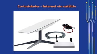 Curiosidades – Internet via satélite
 