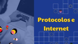 Protocolos e
Internet
 