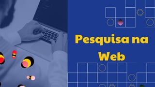 Pesquisa na
Web
 