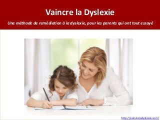 Vaincre la Dyslexie
Une méthode de remédiation à la dyslexie, pour les parents qui ont tout essayé
http://vaincreladyslexie.com/
 