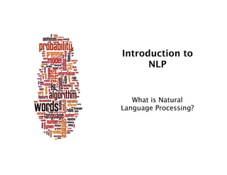 Introduction to
NLP
What is Natural
Language Processing?
 