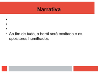 Narrativa




Ao fim de tudo, o herói será exaltado e os
opositores humilhados
 
