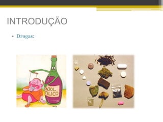 INTRODUÇÃO
• Drogas:
 