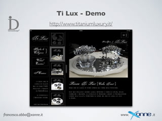 francesco.abbo@xonne.it www. .it
http://www.titaniumluxury.it/
Ti Lux - Demo
 