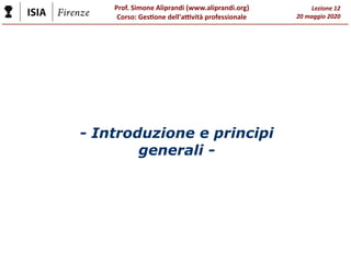 Prof. Simone Aliprandi (www.aliprandi.org)
Corso: Gestione dell'attività professionale
Lezione 12
20 maggio 2020
- Introdu...