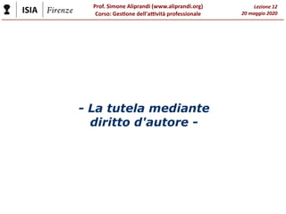 Prof. Simone Aliprandi (www.aliprandi.org)
Corso: Gestione dell'attività professionale
Lezione 12
20 maggio 2020
- La tute...