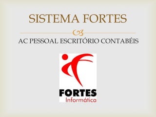 SISTEMA FORTES


AC PESSOAL ESCRITÓRIO CONTABÉIS

 