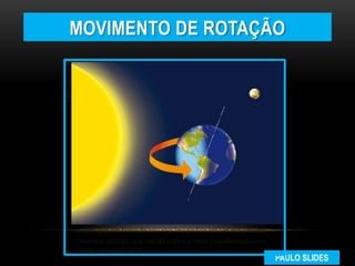MOVIMENTO DE ROTAÇÃO
PAULO SLIDES
 
