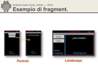 Android Code Camp, Urbino — 2012.

Esempio di fragment.




   Portrait                         Landscape
 