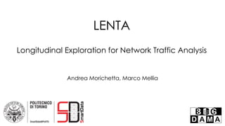 LENTA
Longitudinal Exploration for Network Traffic Analysis
Andrea Morichetta, Marco Mellia
 