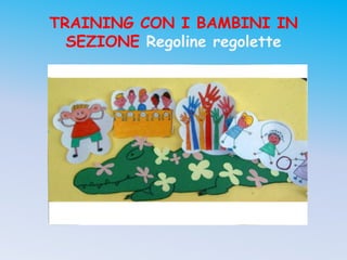 TRAINING CON I BAMBINI IN
  SEZIONE Regoline regolette
 