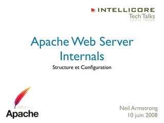 Apache Web Server
    Internals
   Structure et Conﬁguration




                               Neil Armstrong
                                 10 juin 2008
 