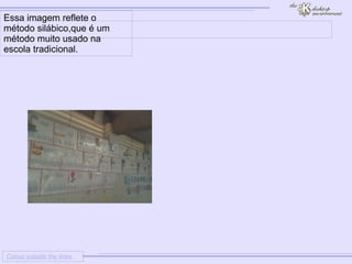 
      
     
      
       Colour outside the lines 
      
     
      
       
      
     
      
       Essa imagem reflete o método silábico,que é um método muito usado na escola tradicional. 
      
     
      
     
      
     