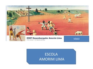 VÍDEO
ESCOLA
AMORIM LIMA
 