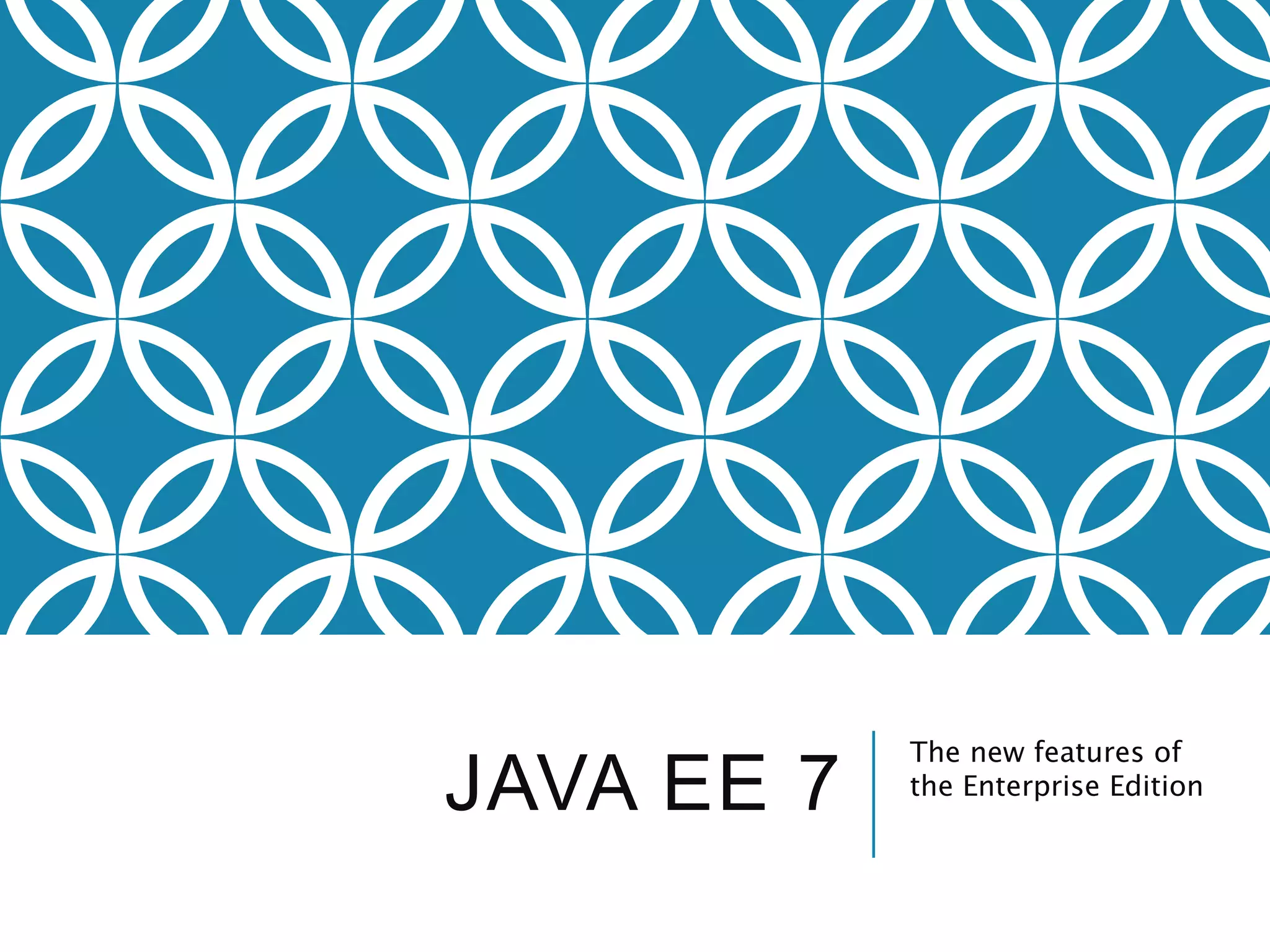 JAVA EE 7 The new features of 
the Enterprise Edition 
 