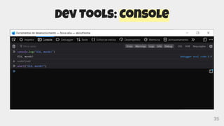 35
Dev Tools: Console
 