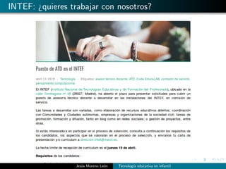 INTEF: ¿quieres trabajar con nosotros?
Jes´us Moreno Le´on Tecnolog´ıa educativa en infantil
 