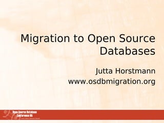 Migration to Open Source
Databases
Jutta Horstmann
www.osdbmigration.org
 