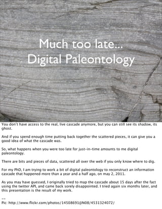 Much too late...
               Digital Paleontology



You don’t have access to the real, live cascade anymore, but you c...