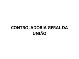 CONTROLADORIA GERAL DA
UNIÃO
 